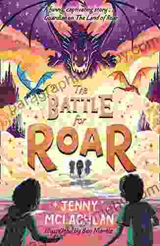 The Battle For Roar: New For 2024 The Final In The Children S Fantasy ROAR (The Land Of Roar 3)