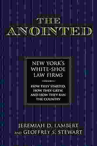 The Anointed: New York S White Shoe Law Firms How They Started How They Grew And How They Ran The Country