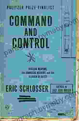 Command And Control: Nuclear Weapons The Damascus Accident And The Illusion Of Safety (ALA Notable For Adults)