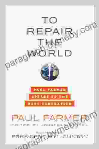 To Repair The World: Paul Farmer Speaks To The Next Generation (California In Public Anthropology 29)