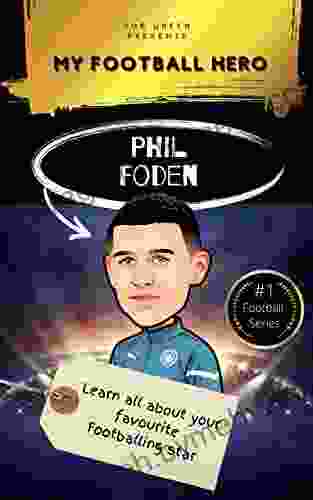 My Football Hero: Phil Foden Biography for Children aged 8 14: Learn all about your favourite footballing star (My Football Hero Football Biographies for Kids)