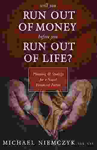 Will You Run Out of Money Before You Run Out of Life?: Planning Strategy for a Sound Financial Future