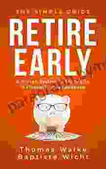 Retire Early: The Simple Guide: A Proven System To Enjoy Life In Financial Independence (Private Finanzen)