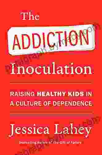 The Addiction Inoculation: Raising Healthy Kids in a Culture of Dependence