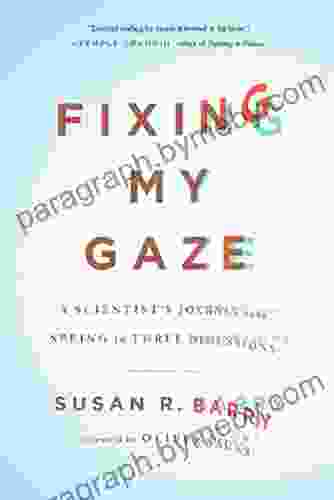 Fixing My Gaze: A Scientist S Journey Into Seeing In Three Dimensions