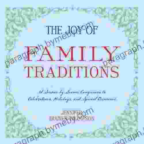 The Joy Of Family Traditions: A Season By Season Companion To Celebrations Holidays And Special Occasions