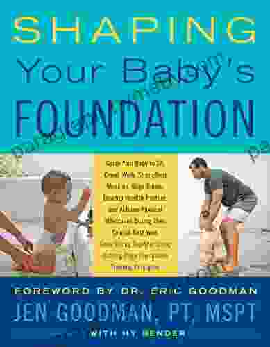 Shaping Your Baby S Foundation: Guide Your Baby To Sit Crawl Walk Strengthen Muscles Align Bones Develop Healthy Posture And Achieve Physical Milestones Cutting Edge Foundation Training Principles