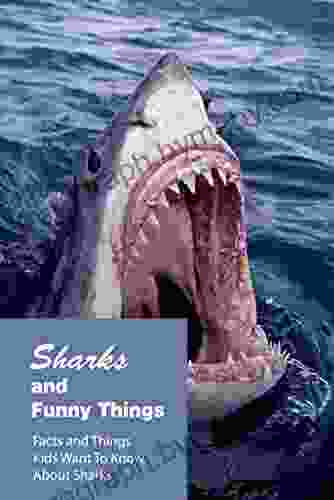 Sharks and Funny Things: Facts and Things Kids Want To Know About Sharks