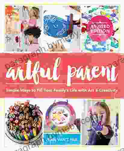 The Artful Parent: Simple Ways to Fill Your Family s Life with Art and Creativity