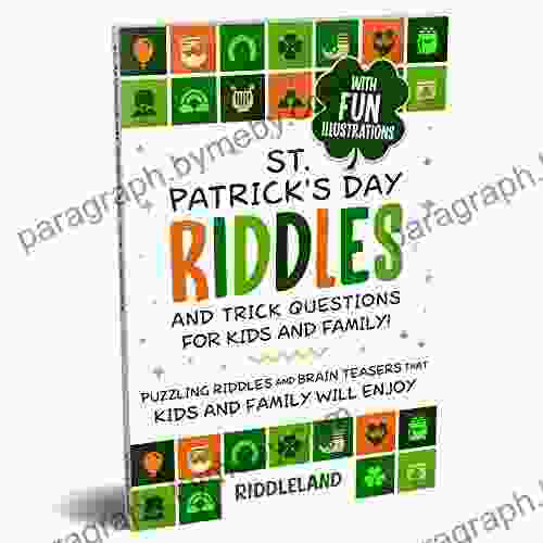 St Patrick S Day Riddles And Trick Questions For Kids And Family: Puzzling Riddles And Brain Teasers That Kids And Family Will Enjoy Ages 7 9 9 12 (St Patrick For Kids 4)