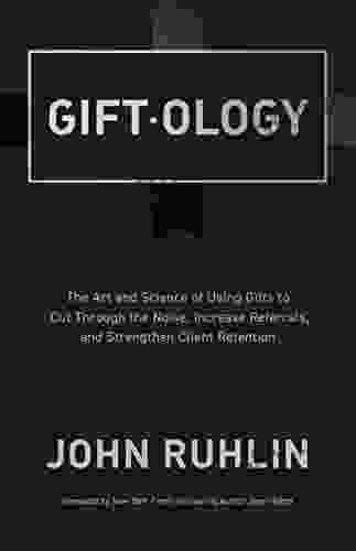 Giftology: The Art And Science Of Using Gifts To Cut Through The Noise Increase Referrals And Strengthen Client Retention