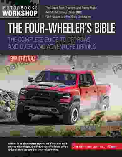 The Four Wheeler s Bible: The Complete Guide to Off Road and Overland Adventure Driving Revised Updated (Motorbooks Workshop)