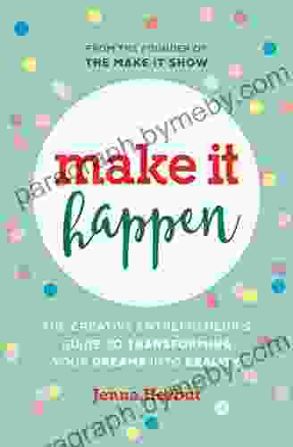 Make It Happen: The Creative Entrepreneur S Guide To Transforming Your Dreams Into Reality