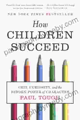 How Children Succeed: Grit Curiosity And The Hidden Power Of Character