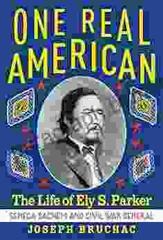 One Real American: The Life of Ely S Parker Seneca Sachem and Civil War General