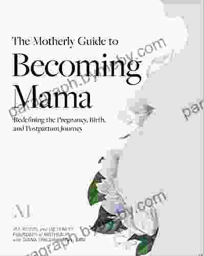 The Motherly Guide to Becoming Mama: Redefining the Pregnancy Birth and Postpartum Journey