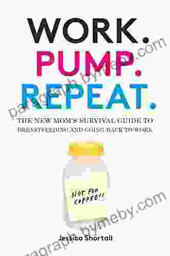 Work Pump Repeat : The New Mom S Survival Guide To Breastfeeding And Going Back To Work