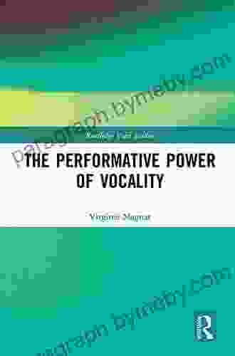 The Performative Power Of Vocality (Routledge Voice Studies)