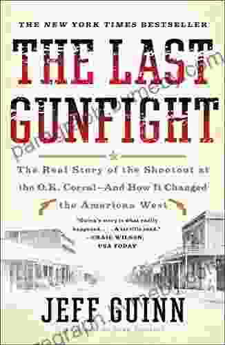 The Last Gunfight: The Real Story Of The Shootout At The O K Corral And How It Changed The American West