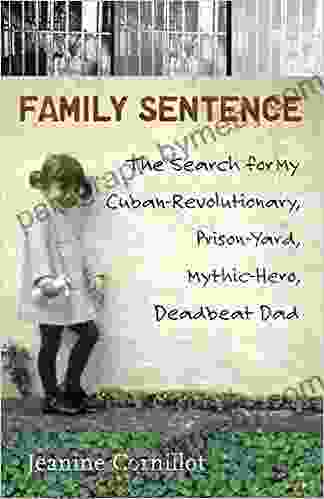 Family Sentence: The Search For My Cuban Revolutionary Prison Yard Mythic Hero Deadbeat Dad