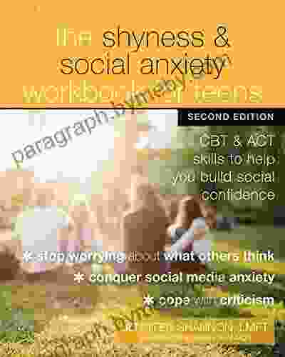 The Shyness And Social Anxiety Workbook For Teens: CBT And ACT Skills To Help You Build Social Confidence