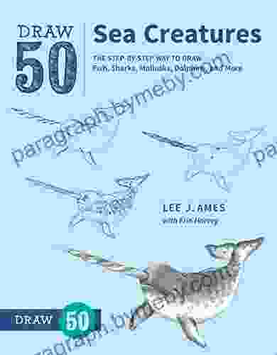 Draw 50 Sea Creatures: The Step By Step Way To Draw Fish Sharks Mollusks Dolphins And More