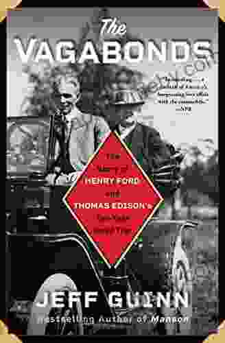 The Vagabonds: The Story Of Henry Ford And Thomas Edison S Ten Year Road Trip