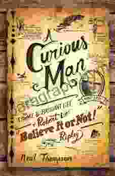 A Curious Man: The Strange And Brilliant Life Of Robert Believe It Or Not Ripley