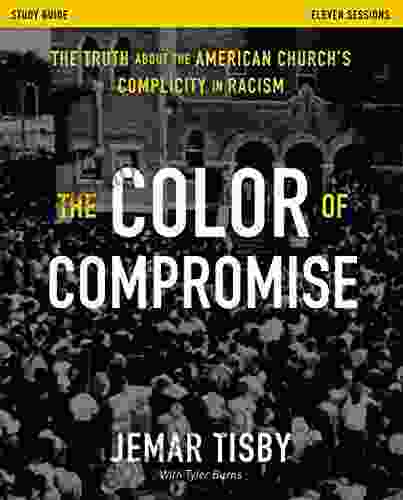 The Color Of Compromise Study Guide: The Truth About The American Church S Complicity In Racism