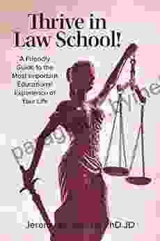 Thrive In Law School : A Friendly Guide To The Most Important Educational Experience Of Your Life