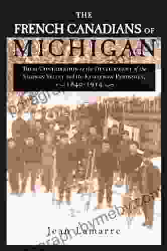 The French Canadians of Michigan: Their Contribution to the Development of the Saginaw Valley and the Keweenaw Peninsula 1840 1914 (Great Lakes Series)