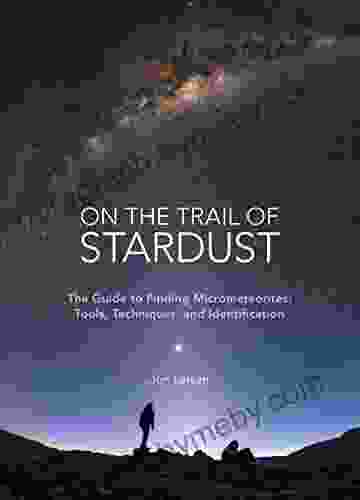 On The Trail Of Stardust: The Guide To Finding Micrometeorites: Tools Techniques And Identification