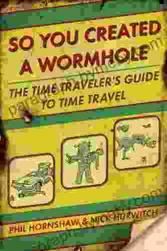 So You Created a Wormhole: The Time Traveler s Guide to Time Travel