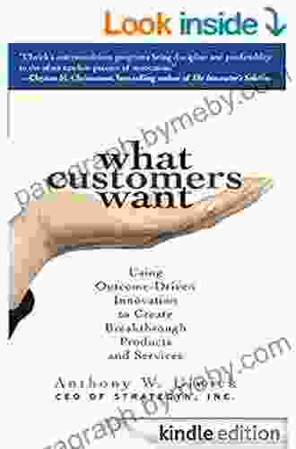 What Customers Want: Using Outcome Driven Innovation To Create Breakthrough Products And Services