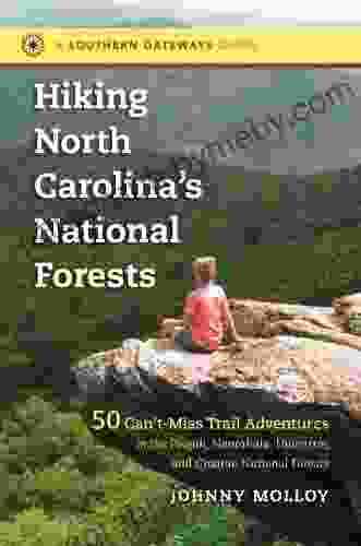 Hiking North Carolina s National Forests: 50 Can t Miss Trail Adventures in the Pisgah Nantahala Uwharrie and Croatan National Forests (Southern Gateways Guides)