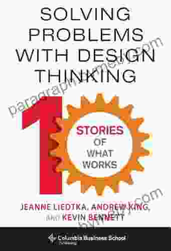 Solving Problems With Design Thinking: Ten Stories Of What Works (Columbia Business School Publishing)