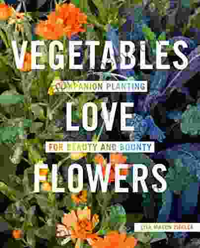 Vegetables Love Flowers: Companion Planting For Beauty And Bounty