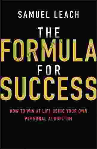 The Formula for Success: How to Win at Life Using Your Own Personal Algorithm