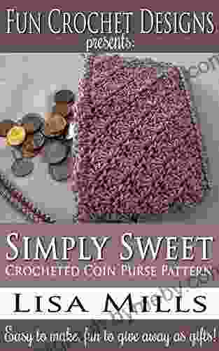 Simply Sweet Crocheted Coin Purse Pattern: Easy To Make Fun To Give Away As Gifts (Fun Crochet Designs Crocheted Purse Collection 11)