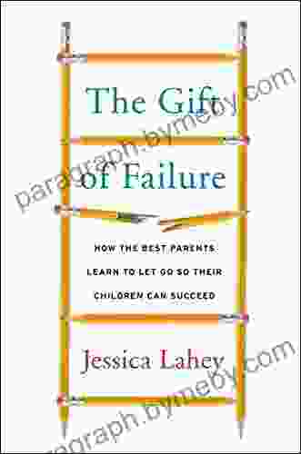 The Gift Of Failure: How The Best Parents Learn To Let Go So Their Children Can Succeed