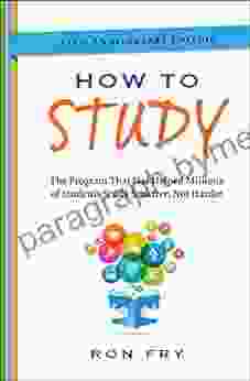 How To Study: The Program That Has Helped Millions Of Students Study Smarter Not Harder (Ron Fry S How To Study Program)