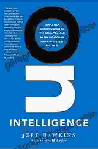 On Intelligence: How A New Understanding Of The Brain Will Lead To The Creation Of Truly Intelligent Machines