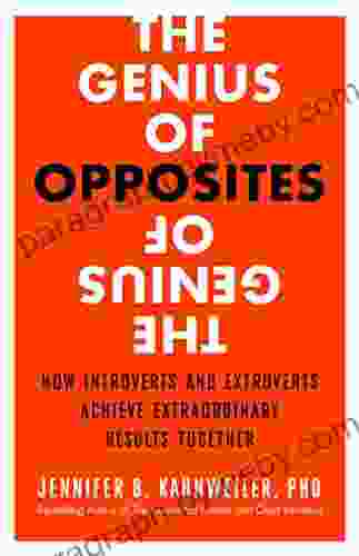 The Genius Of Opposites: How Introverts And Extroverts Achieve Extraordinary Results Together