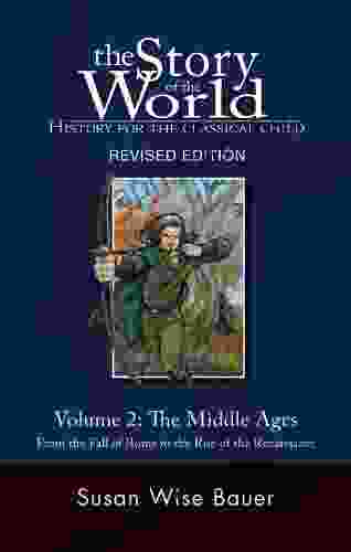 The Story Of The World: History For The Classical Child: The Middle Ages: From The Fall Of Rome To The Rise Of The Renaissance