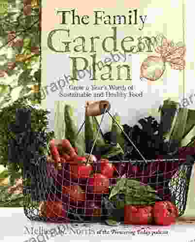 The Family Garden Plan: Grow A Year S Worth Of Sustainable And Healthy Food