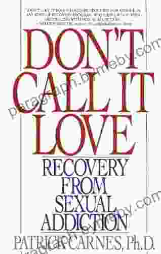 Don t Call It Love: Recovery From Sexual Addiction