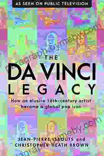 The da Vinci Legacy: How an Elusive 16th Century Artist Became a Global Pop Icon