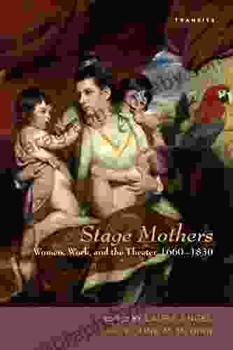 Stage Mothers: Women Work and the Theater 1660 1830 (Transits: Literature Thought Culture 1650 1850)