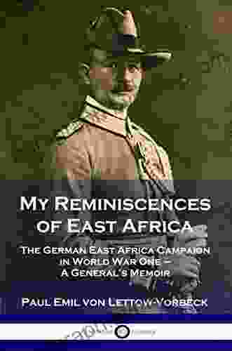 My Reminiscences Of East Africa: The German East Africa Campaign In World War One A General S Memoir