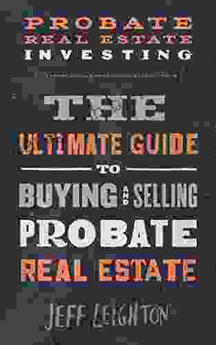 Probate Real Estate Investing: The Ultimate Guide To Buying And Selling Probate Real Estate